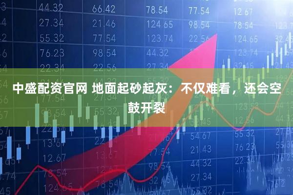 中盛配资官网 地面起砂起灰：不仅难看，还会空鼓开裂